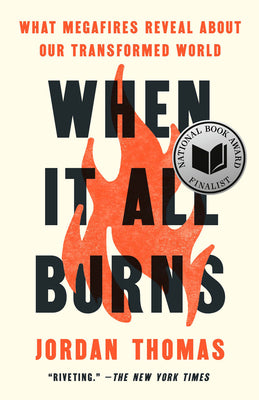 Cover Image for When It All Burns: What Megafires Reveal about Our Transformed World -- Jordan Thomas, Paperback