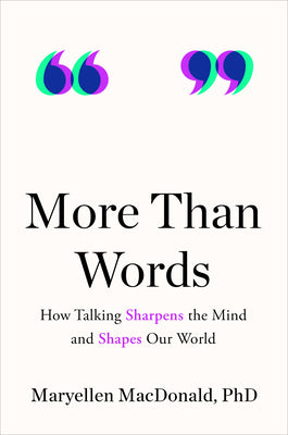 Cover Image for More Than Words: How Talking Sharpens the Mind and Shapes Our World -- Maryellen MacDonald, Hardcover