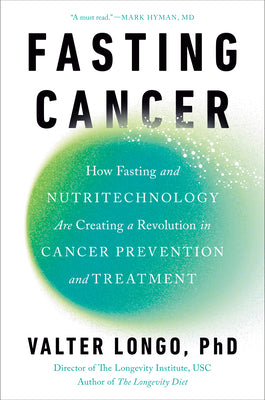 Cover Image for Fasting Cancer: How Fasting and Nutritechnology Are Creating a Revolution in Cancer Prevention and Treatment -- Valter Longo, Hardcover