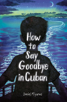 Cover Image for How to Say Goodbye in Cuban -- Daniel Miyares, Paperback