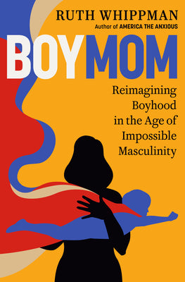 Cover Image for Boymom: Reimagining Boyhood in the Age of Impossible Masculinity -- Ruth Whippman, Hardcover