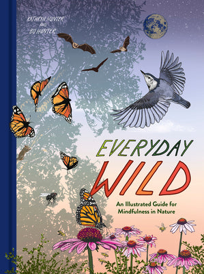 Cover Image for Everyday Wild: An Illustrated Guide for Mindfulness in Nature -- Kathryn Hunter, Hardcover