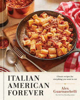 Cover Image for Italian American Forever: Classic Recipes for Everything You Want to Eat: A Cookbook -- Alex Guarnaschelli, Hardcover