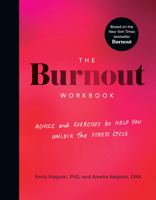 Cover Image for The Burnout Workbook: Advice and Exercises to Help You Unlock the Stress Cycle -- Amelia Nagoski, Paperback