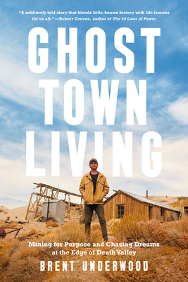 Cover Image for Ghost Town Living: Mining for Purpose and Chasing Dreams at the Edge of Death Valley -- Brent Underwood, Hardcover