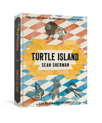 Cover Image for Turtle Island: Foods and Traditions of the Indigenous Peoples of North America -- Sean Sherman, Hardcover