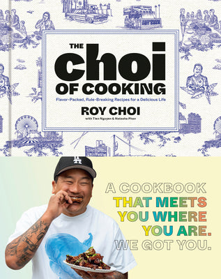 Cover Image for The Choi of Cooking: Flavor-Packed, Rule-Breaking Recipes for a Delicious Life: A Cookbook -- Roy Choi, Hardcover
