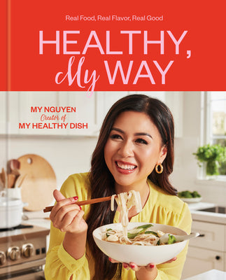Cover Image for Healthy, My Way: Real Food, Real Flavor, Real Good: A Cookbook -- My Nguyen, Hardcover