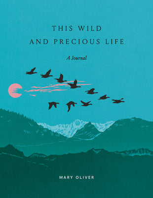 This Wild and Precious Life: A Journal -- Mary Oliver, Paperback