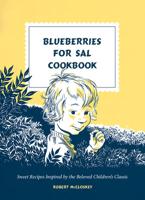 Cover Image for Blueberries for Sal Cookbook: Sweet Recipes Inspired by the Beloved Children's Classic -- Robert McCloskey, Hardcover