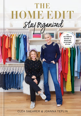 Cover Image for The Home Edit: Stay Organized: The Ultimate Guide to Making Systems Stick /]Cclea Shearer & Joanna Teplin -- Clea Shearer, Hardcover