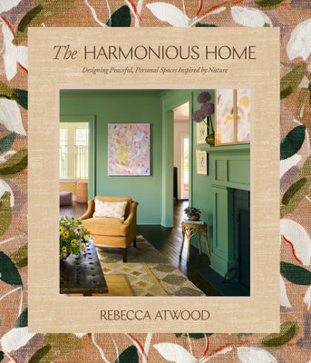 Cover Image for The Harmonious Home: Designing Peaceful, Personal Spaces Inspired by Nature -- Rebecca Atwood, Hardcover