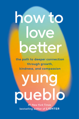 Cover Image for How to Love Better: The Path to Deeper Connection Through Growth, Kindness, and Compassion -- Yung Pueblo, Hardcover