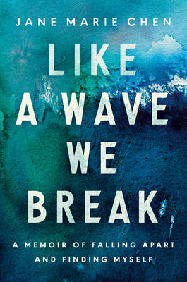 Cover Image for Like a Wave We Break: A Memoir of Falling Apart and Finding Myself -- Jane Marie Chen, Hardcover