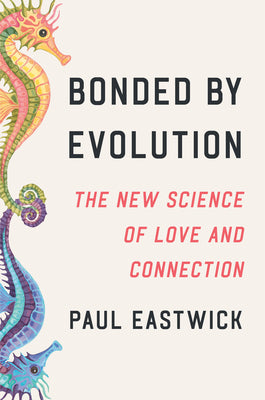 Cover Image for Bonded by Evolution: The New Science of Love and Connection -- Paul Eastwick, Hardcover