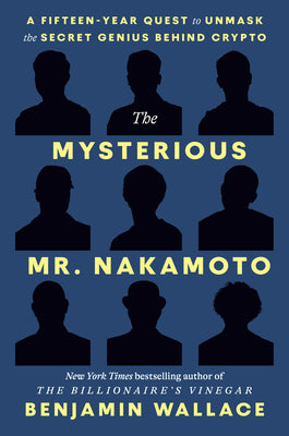 Cover Image for The Mysterious Mr. Nakamoto: A Fifteen-Year Quest to Unmask the Secret Genius Behind Crypto -- Benjamin Wallace, Hardcover