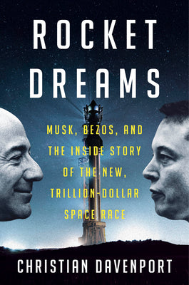 Cover Image for Rocket Dreams: Musk, Bezos, and the Inside Story of the New, Trillion-Dollar Space Race -- Christian Davenport, Hardcover
