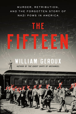 Cover Image for The Fifteen: Murder, Retribution, and the Forgotten Story of Nazi POWs in America -- William Geroux, Hardcover