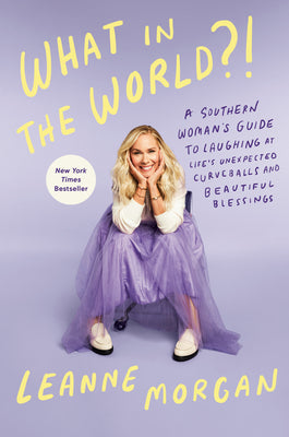 Cover Image for What in the World?!: A Southern Woman's Guide to Laughing at Life's Unexpected Curveballs and Beautiful Blessings -- Leanne Morgan, Hardcover