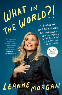 Cover Image for What in the World?!: A Southern Woman's Guide to Laughing at Life's Unexpected Curveballs and Beautiful Blessings -- Leanne Morgan, Paperback
