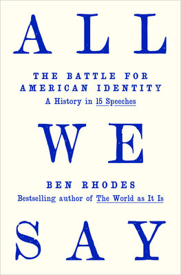 Cover Image for All We Say: The Battle for American Identity: A History in 15 Speeches -- Ben Rhodes, Hardcover