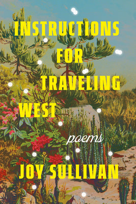 Cover Image for Instructions for Traveling West: Poems -- Joy Sullivan, Paperback