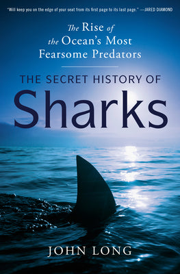 Cover Image for The Secret History of Sharks: The Rise of the Ocean's Most Fearsome Predators -- John Long, Hardcover