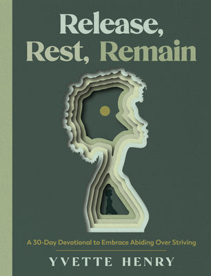 Cover Image for Release, Rest, Remain: A 30-Day Devotional to Embrace Abiding Over Striving -- Yvette Henry, Hardcover