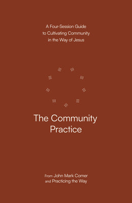 Cover Image for The Community Practice: A Four-Session Guide to Cultivating Community in the Way of Jesus -- John Mark Comer, Paperback
