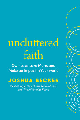 Cover Image for Uncluttered Faith: Own Less, Love More, and Make an Impact in Your World: A Minimalist Book -- Joshua Becker, Hardcover