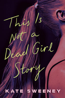 Cover Image for This Is Not a Dead Girl Story -- Kate Sweeney, Hardcover