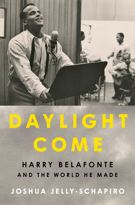 Cover Image for Daylight Come: Harry Belafonte and the World He Made -- Joshua Jelly-Schapiro, Hardcover