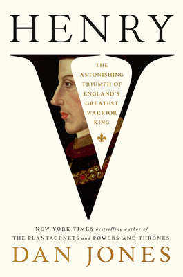 Cover Image for Henry V: The Astonishing Triumph of England's Greatest Warrior King -- Dan Jones, Hardcover