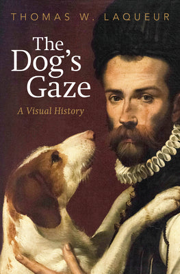 Cover Image for The Dog's Gaze: A Visual History -- Thomas W. Laqueur, Hardcover