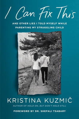 Cover Image for I Can Fix This: And Other Lies I Told Myself While Parenting My Struggling Child -- Kristina Kuzmic, Hardcover