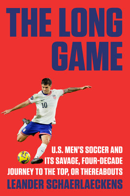 Cover Image for The Long Game: U.S. Men's Soccer and Its Savage, Four-Decade Journey to the Top, or Thereabouts -- Leander Schaerlaeckens, Hardcover