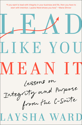 Cover Image for Lead Like You Mean It: Lessons on Integrity and Purpose from the C-Suite -- Laysha Ward, Hardcover