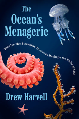 Cover Image for The Ocean's Menagerie: How Earth's Strangest Creatures Reshape the Rules of Life -- Drew Harvell, Hardcover