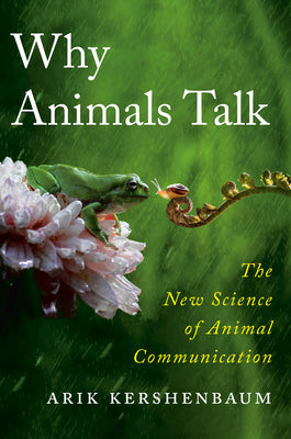 Cover Image for Why Animals Talk: The New Science of Animal Communication -- Arik Kershenbaum, Hardcover