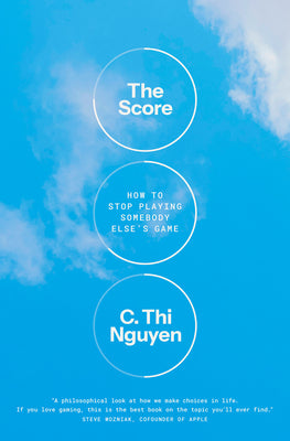 Cover Image for The Score: How to Stop Playing Somebody Else's Game -- C. Thi Nguyen, Hardcover