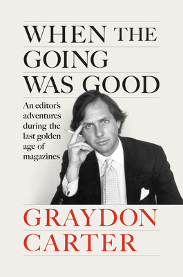 Cover Image for When the Going Was Good: An Editor's Adventures During the Last Golden Age of Magazines -- Graydon Carter, Hardcover