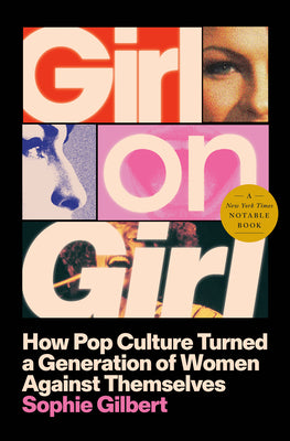 Cover Image for Girl on Girl: How Pop Culture Turned a Generation of Women Against Themselves -- Sophie Gilbert, Hardcover