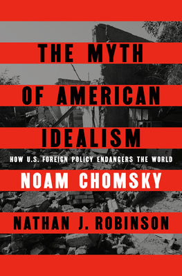 Cover Image for The Myth of American Idealism: How U.S. Foreign Policy Endangers the World -- Noam Chomsky, Hardcover