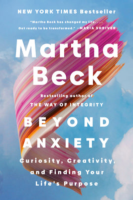 Cover Image for Beyond Anxiety: Curiosity, Creativity, and Finding Your Life's Purpose -- Martha Beck, Hardcover