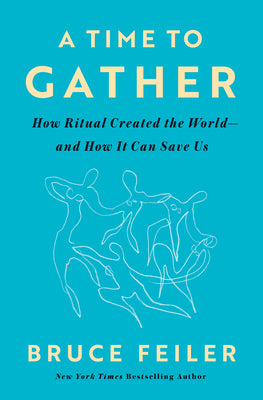 Cover Image for A Time to Gather: How Ritual Created the World--And How It Can Save Us -- Bruce Feiler, Hardcover