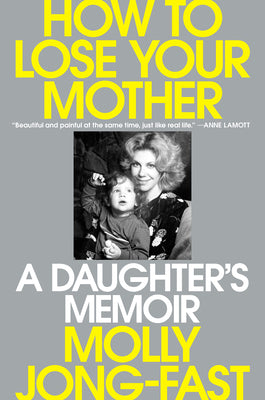 Cover Image for How to Lose Your Mother: A Daughter's Memoir -- Molly Jong-Fast, Hardcover