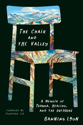 Cover Image for The Chair and the Valley: A Memoir of Trauma, Healing, and the Outdoors -- Banning Lyon, Hardcover