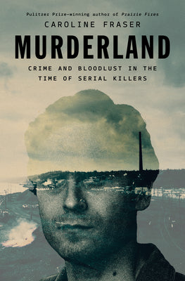 Cover Image for Murderland: Crime and Bloodlust in the Time of Serial Killers -- Caroline Fraser, Hardcover