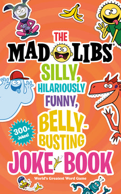 Cover Image for The Mad Libs Silly, Hilariously Funny, Belly-Busting Joke Book: 300+ Jokes! -- Stacy Wasserman, Paperback