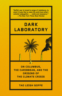 Cover Image for Dark Laboratory: On Columbus, the Caribbean, and the Origins of the Climate Crisis -- Tao Leigh Goffe, Paperback